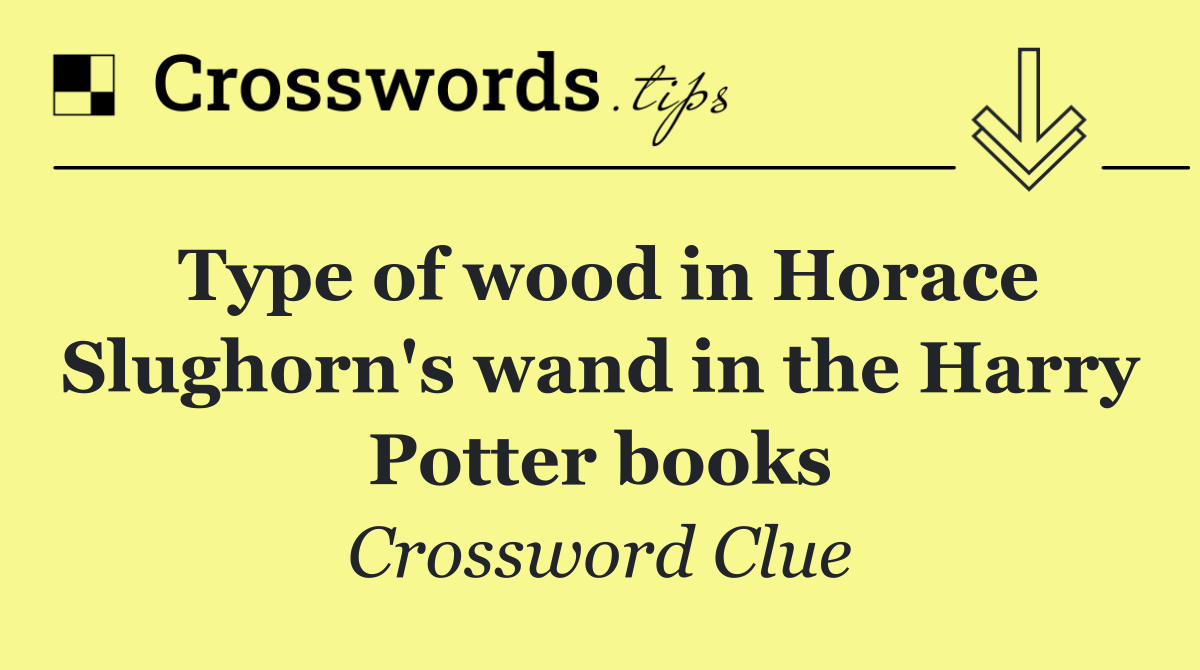 Type of wood in Horace Slughorn's wand in the Harry Potter books