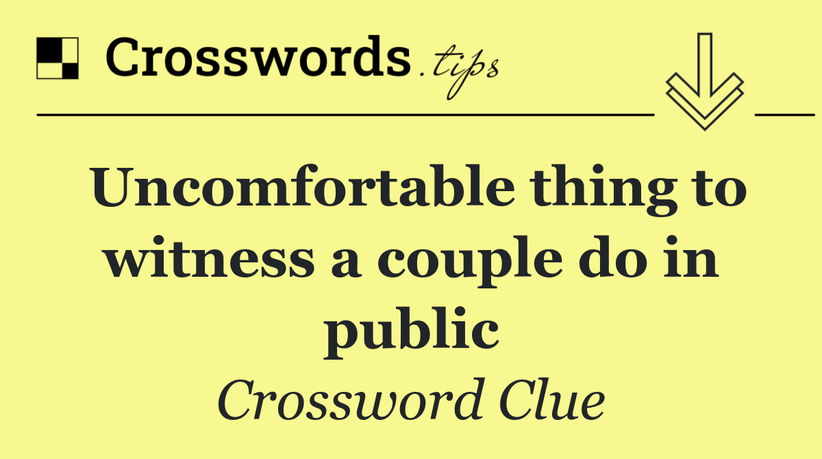 Uncomfortable thing to witness a couple do in public