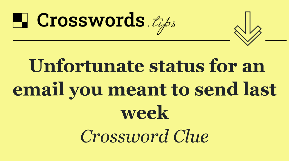 Unfortunate status for an email you meant to send last week