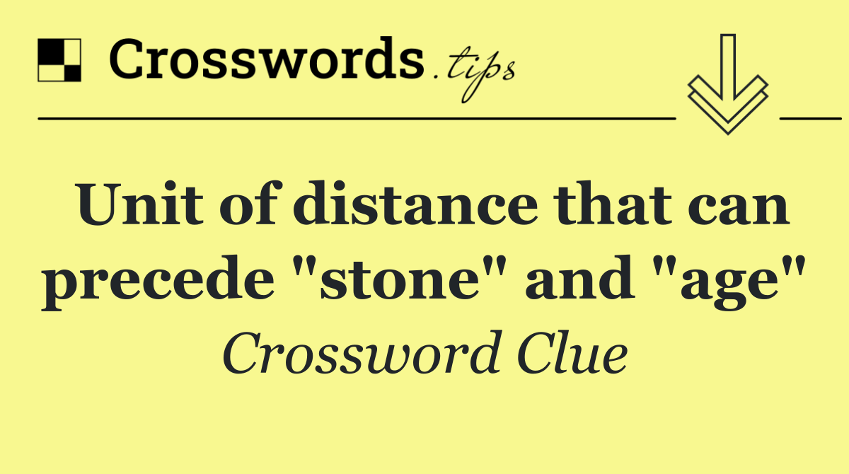 Unit of distance that can precede "stone" and "age"