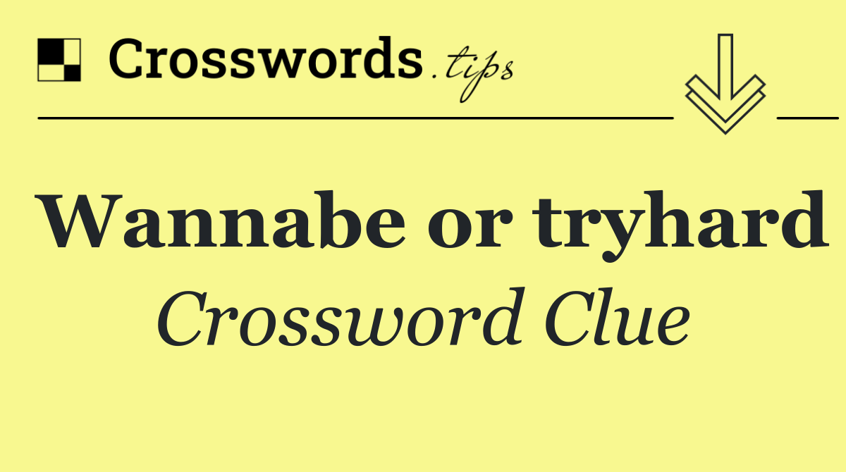Wannabe or tryhard