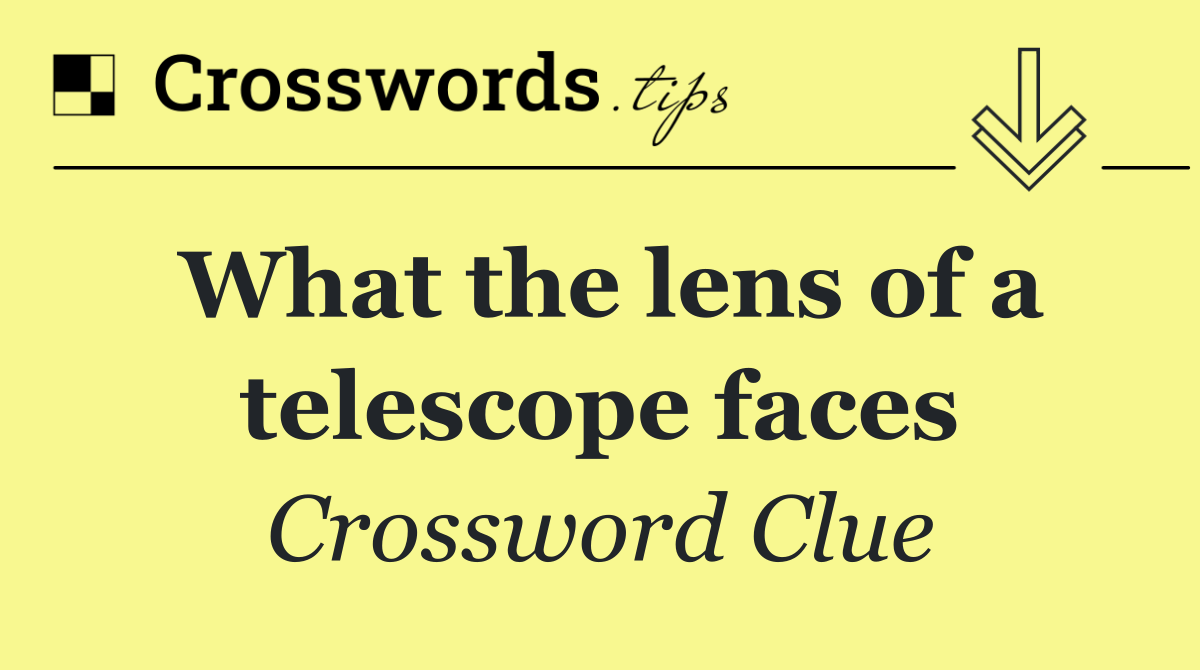 What the lens of a telescope faces