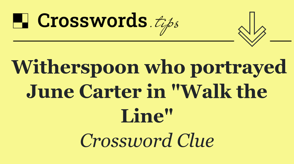 Witherspoon who portrayed June Carter in "Walk the Line"