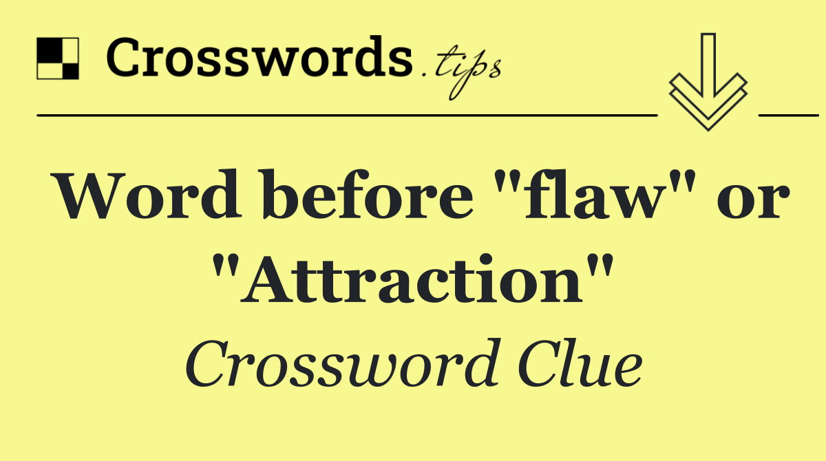 Word before "flaw" or "Attraction"