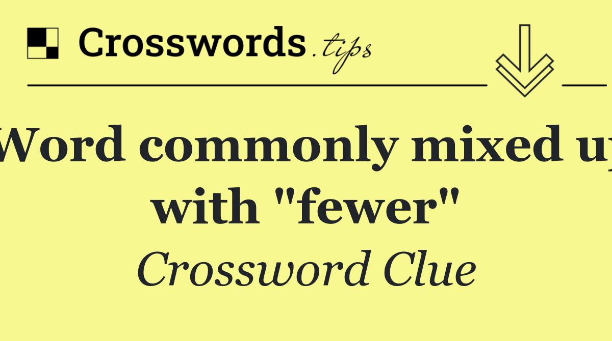 Word commonly mixed up with "fewer"