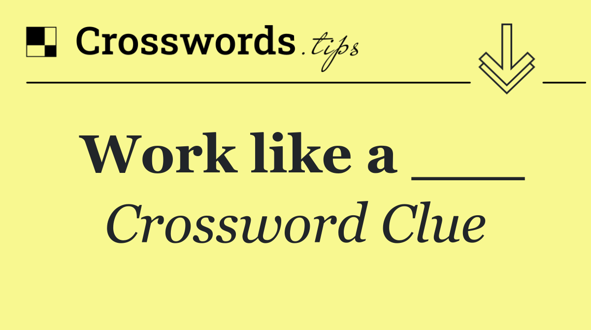 Work like a ___