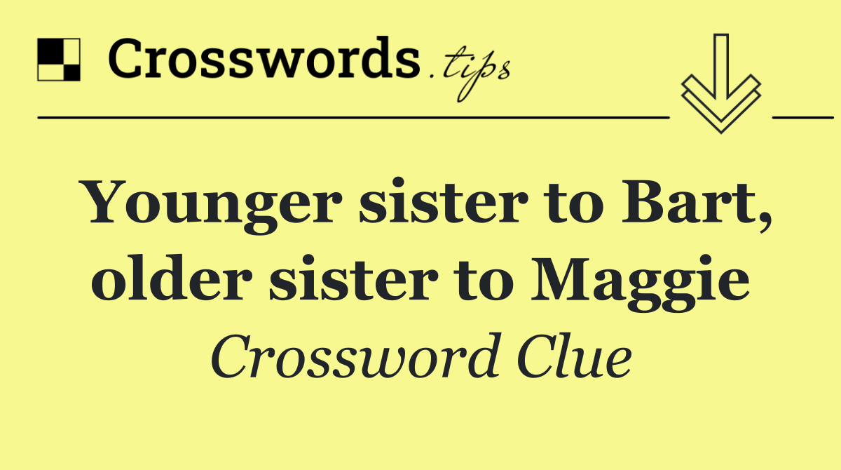 Younger sister to Bart, older sister to Maggie