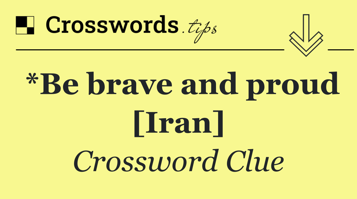*Be brave and proud [Iran]