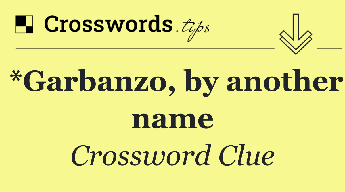 *Garbanzo, by another name