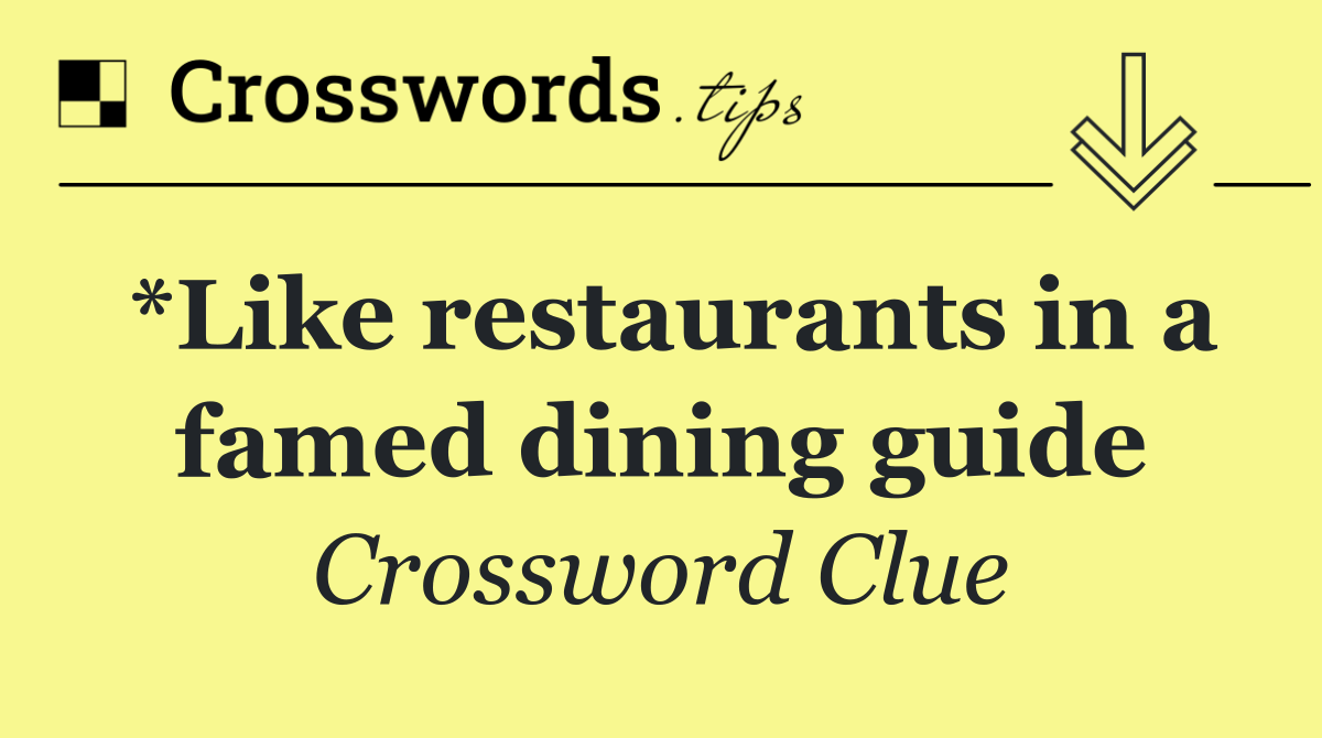 *Like restaurants in a famed dining guide