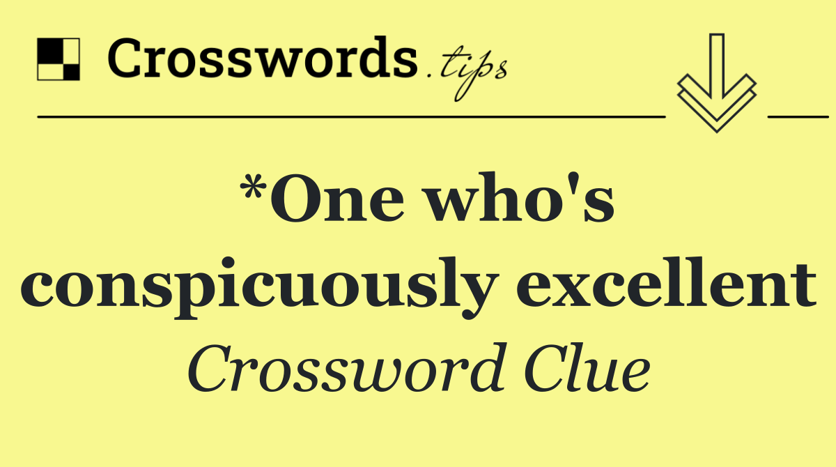 *One who's conspicuously excellent