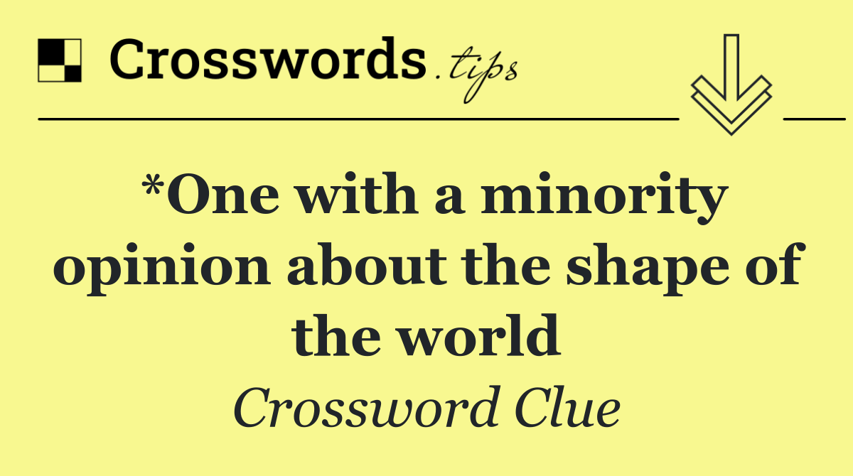 *One with a minority opinion about the shape of the world