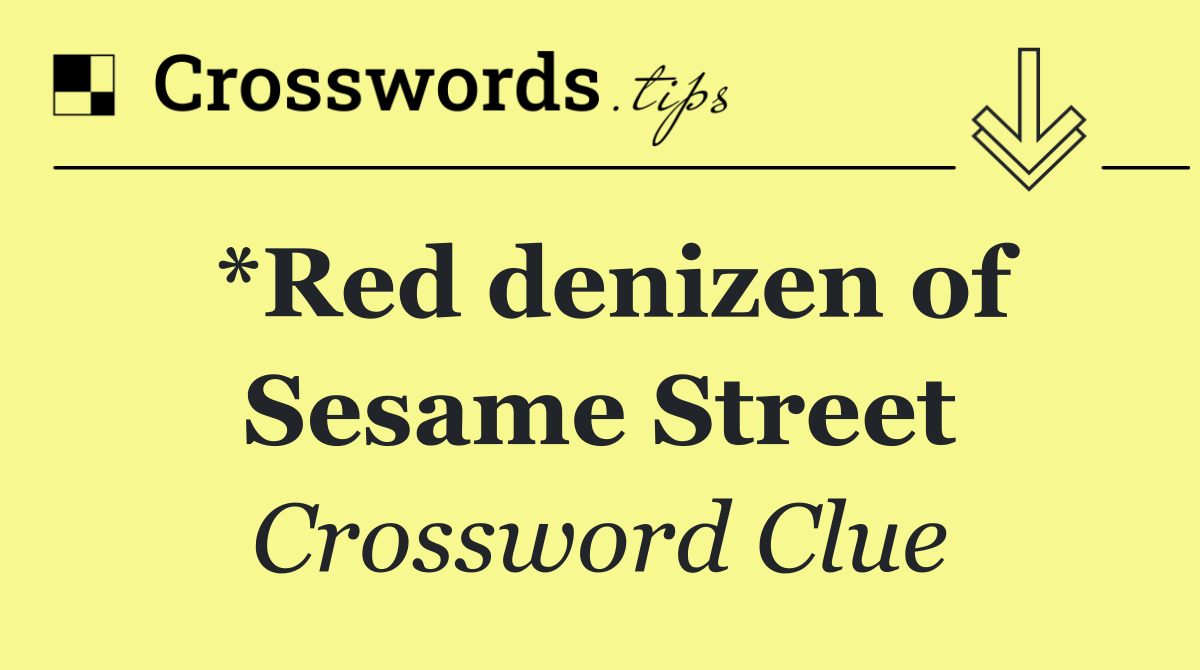 *Red denizen of Sesame Street