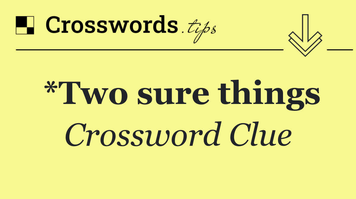 *Two sure things