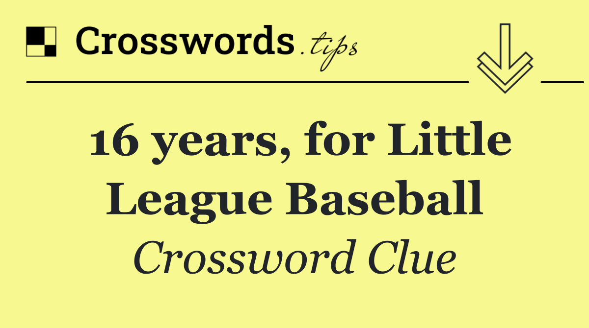 16 years, for Little League Baseball