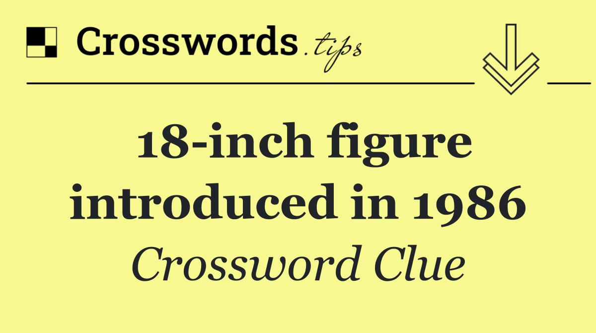 18 inch figure introduced in 1986