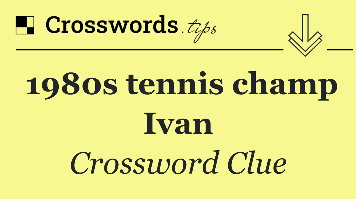 1980s tennis champ Ivan