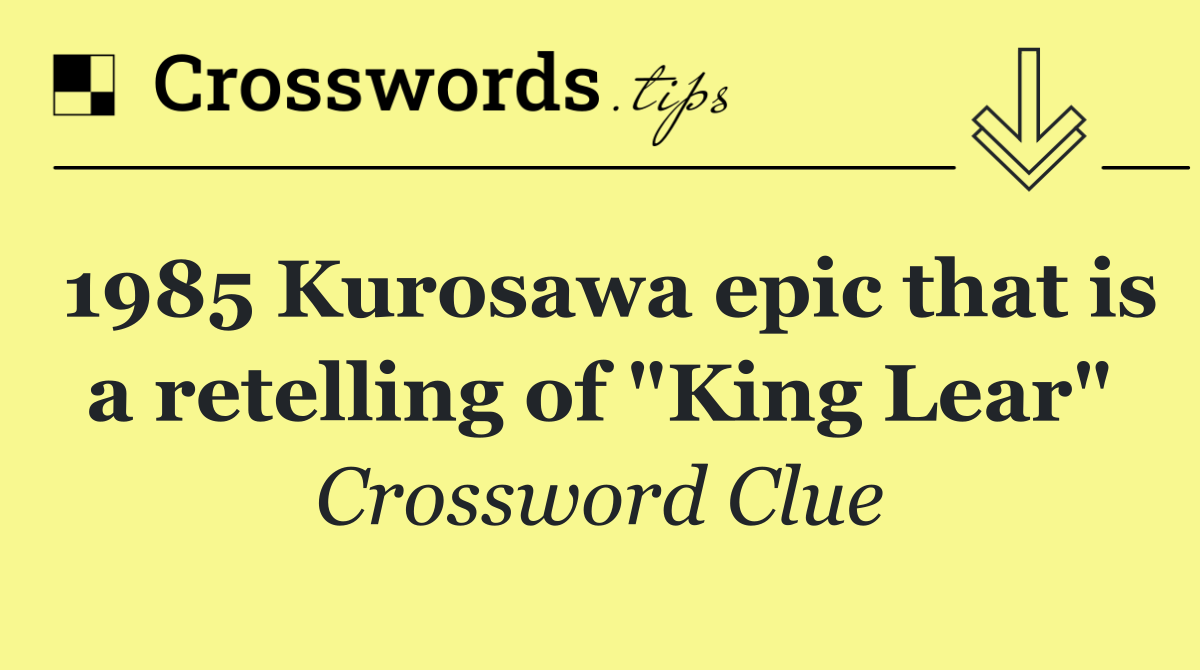 1985 Kurosawa epic that is a retelling of "King Lear"