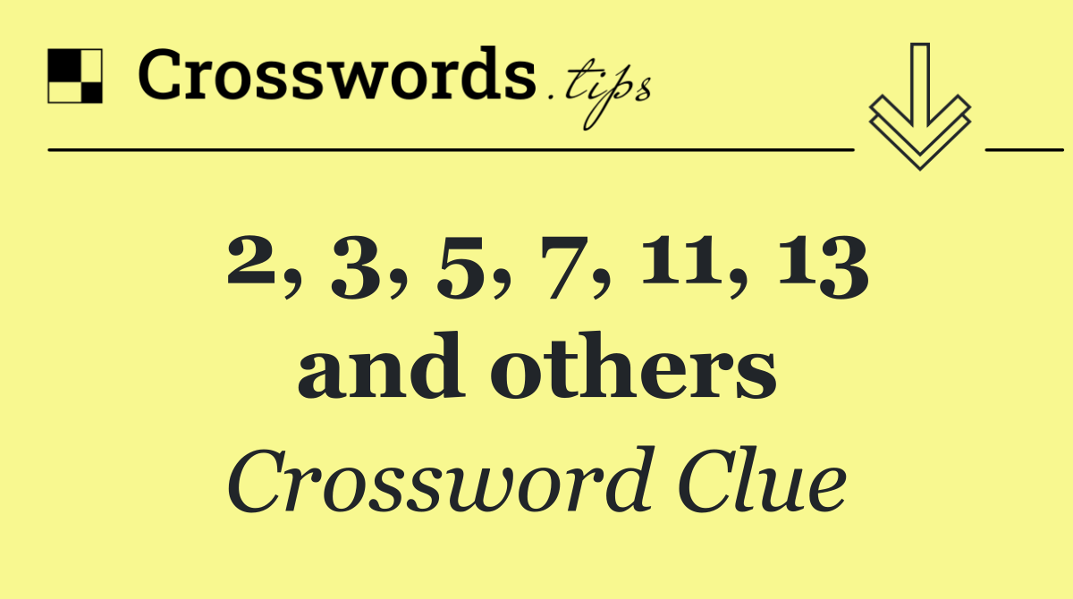 2, 3, 5, 7, 11, 13 and others