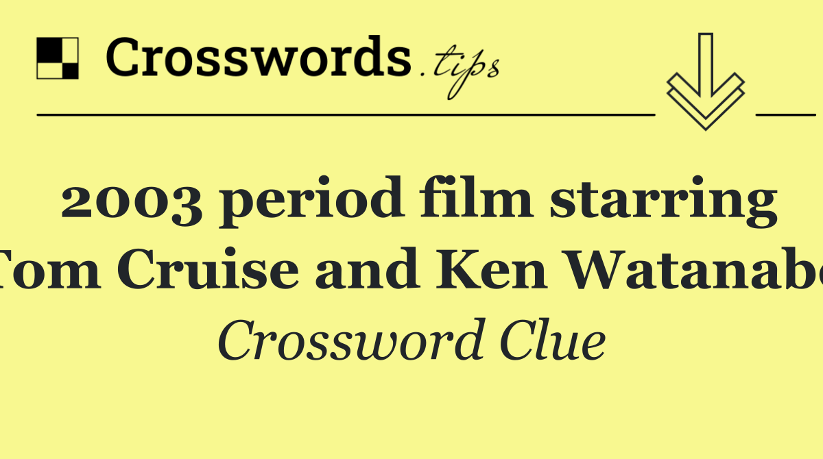 2003 period film starring Tom Cruise and Ken Watanabe