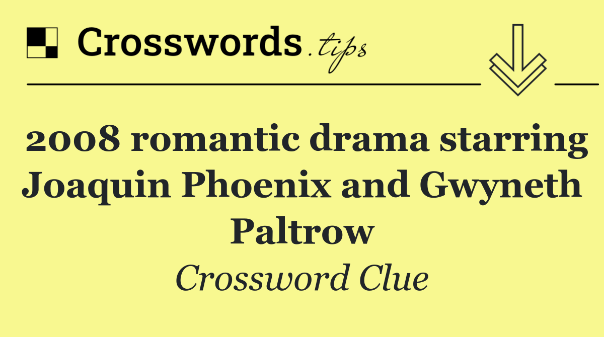 2008 romantic drama starring Joaquin Phoenix and Gwyneth Paltrow