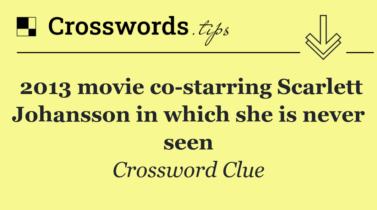 2013 movie co starring Scarlett Johansson in which she is never seen