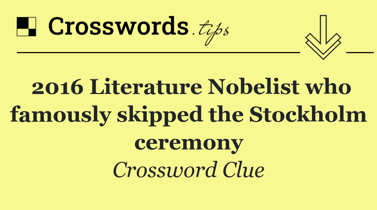 2016 Literature Nobelist who famously skipped the Stockholm ceremony