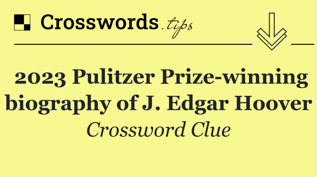 2023 Pulitzer Prize winning biography of J. Edgar Hoover