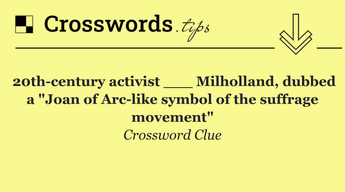 20th century activist ___ Milholland, dubbed a "Joan of Arc like symbol of the suffrage movement"