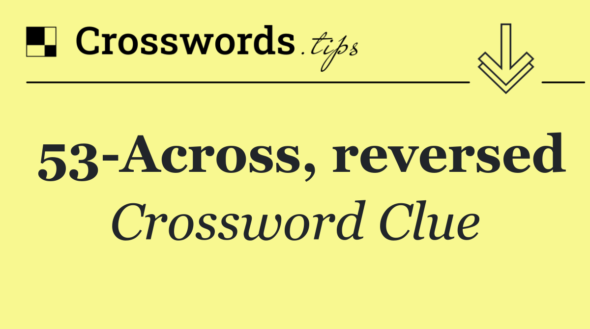 53 Across, reversed