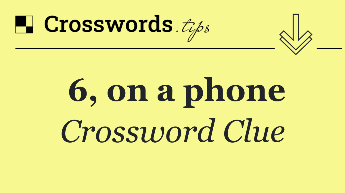 6, on a phone