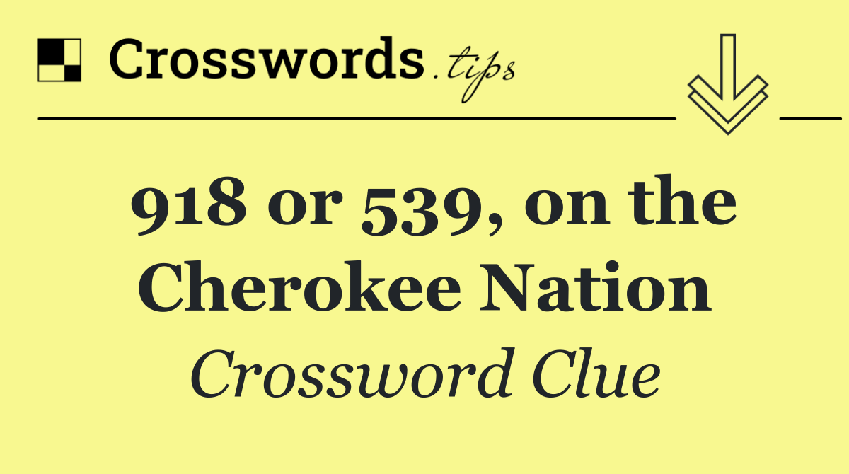 918 or 539, on the Cherokee Nation