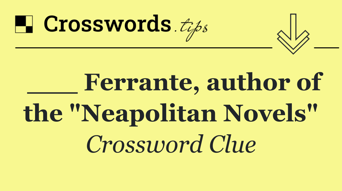 ___ Ferrante, author of the "Neapolitan Novels"