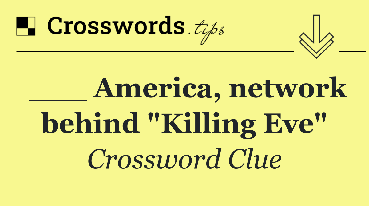 ___ America, network behind "Killing Eve"