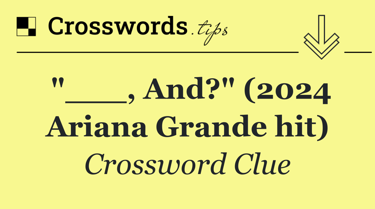 "___, And?" (2024 Ariana Grande hit)