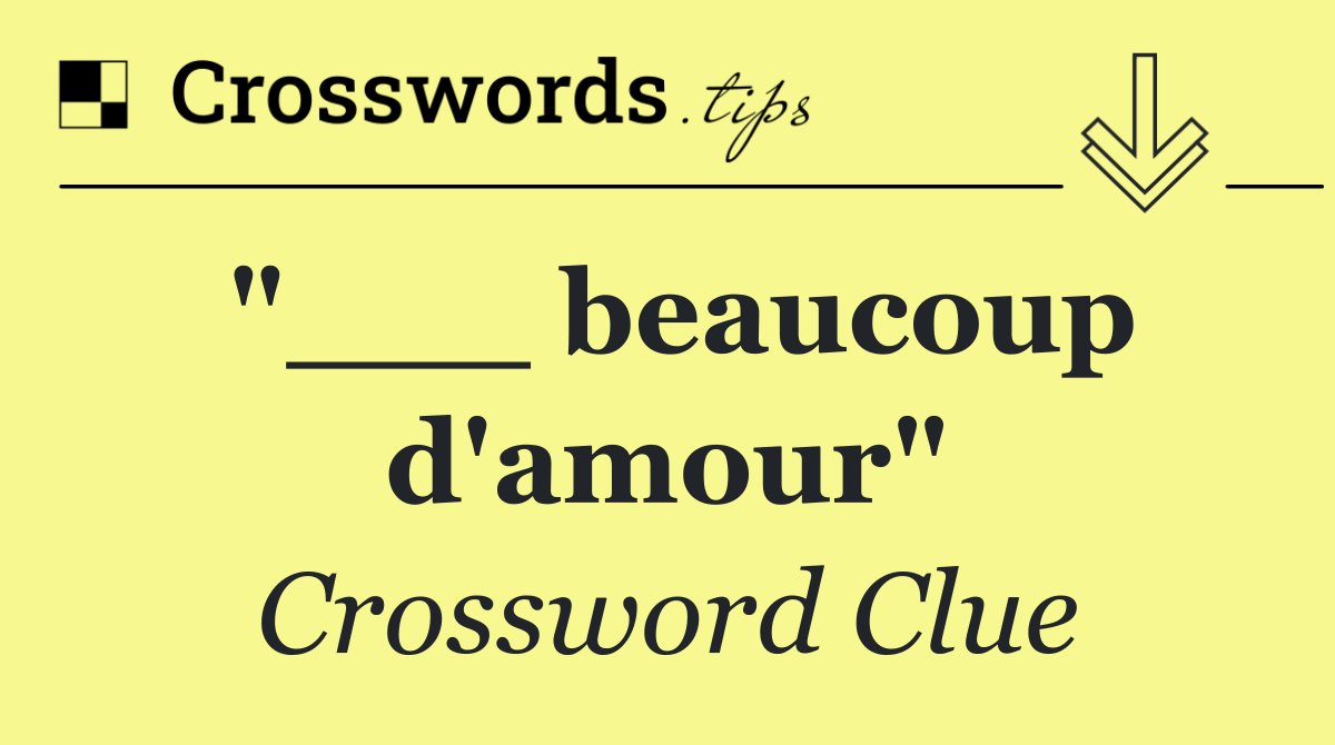 "___ beaucoup d'amour"