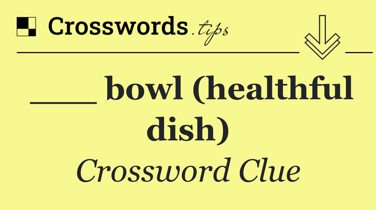 ___ bowl (healthful dish)