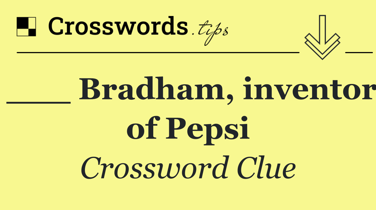 ___ Bradham, inventor of Pepsi