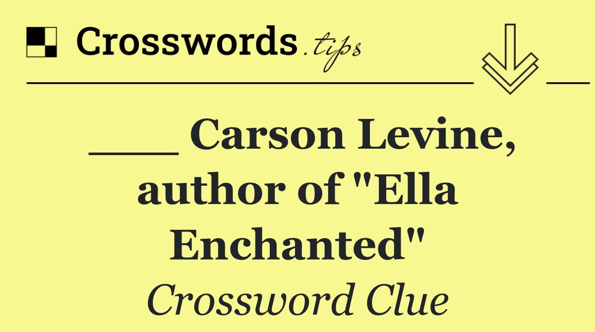 ___ Carson Levine, author of "Ella Enchanted"