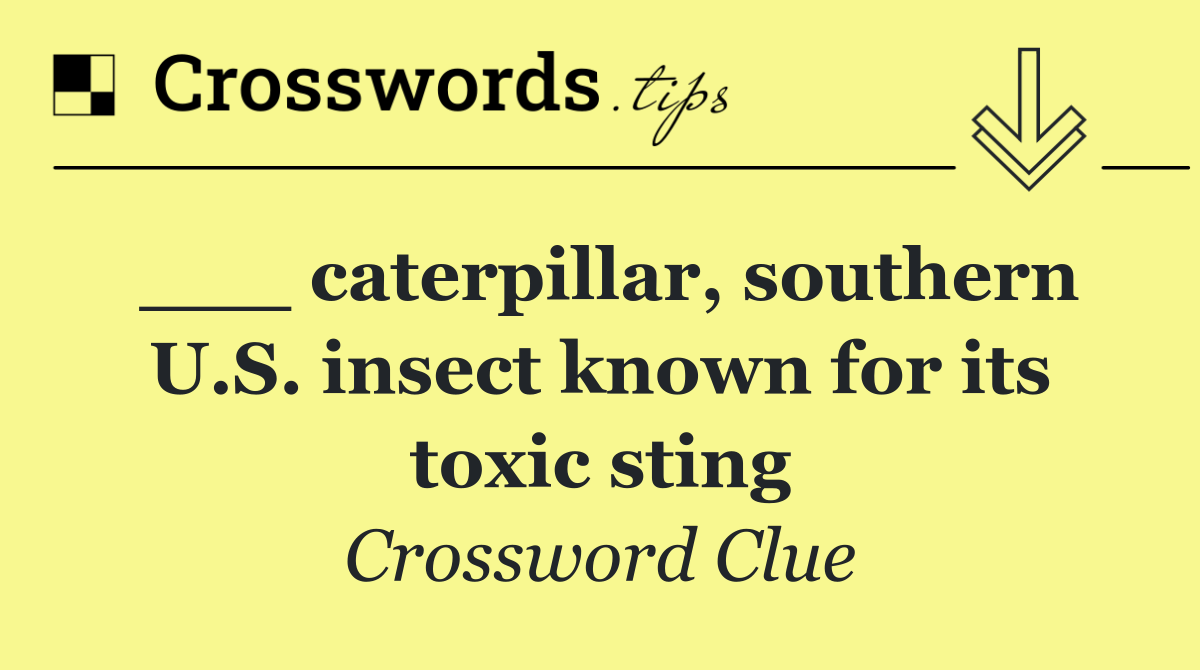___ caterpillar, southern U.S. insect known for its toxic sting