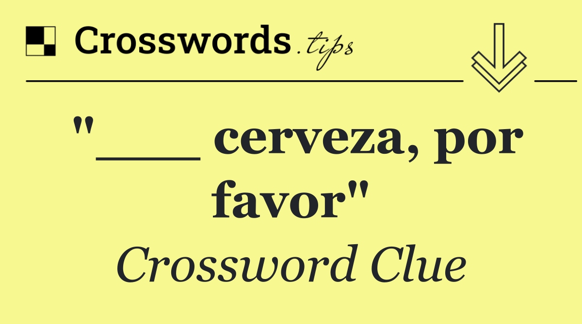 "___ cerveza, por favor"