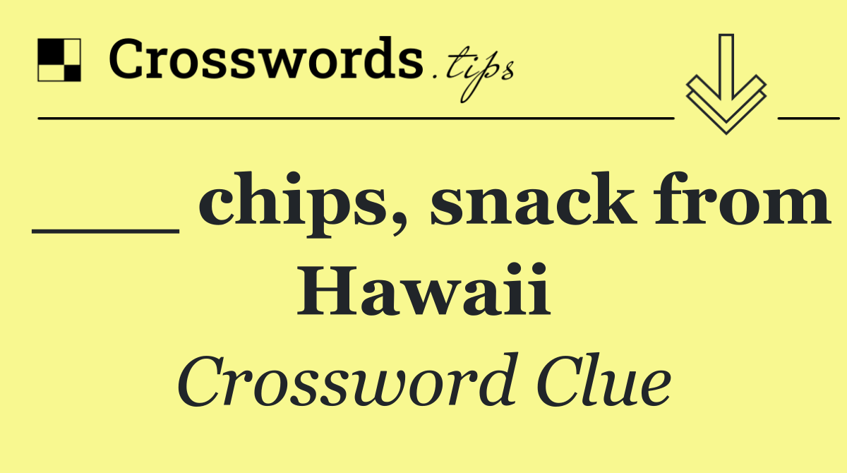 ___ chips, snack from Hawaii