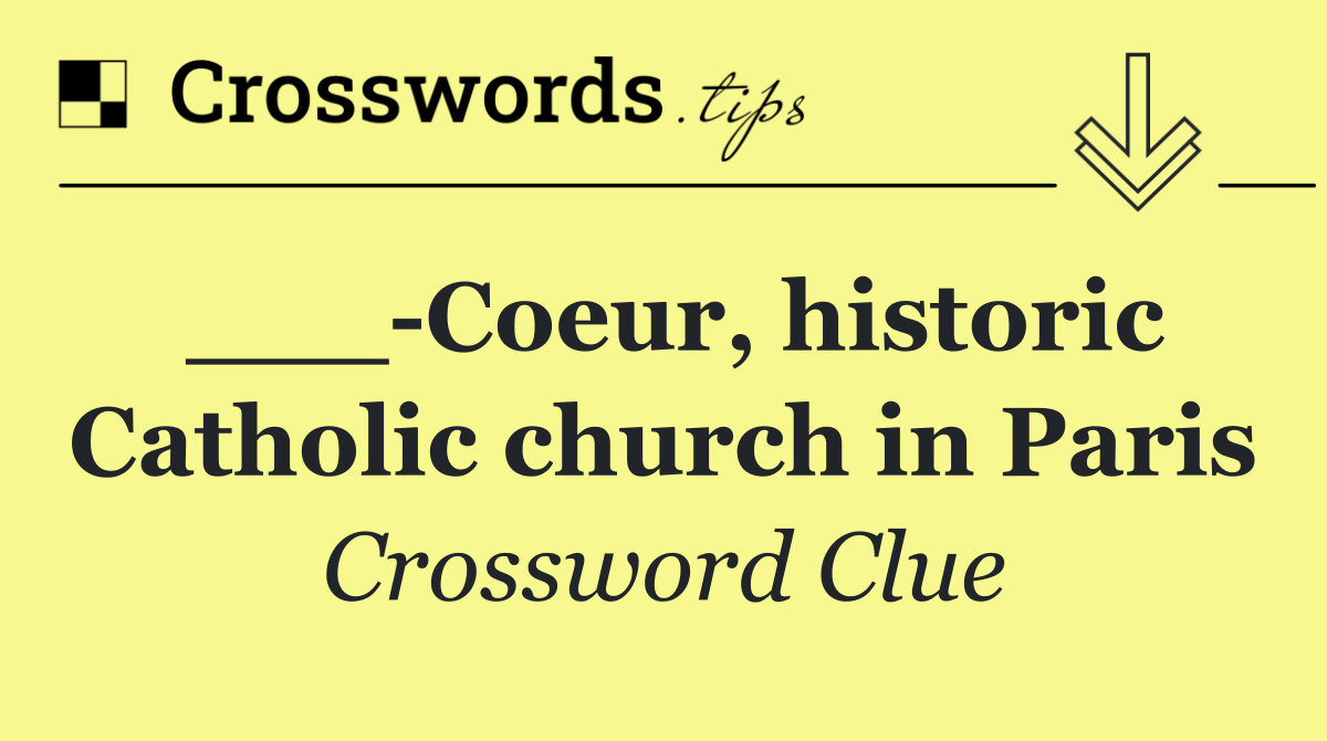 ___ Coeur, historic Catholic church in Paris