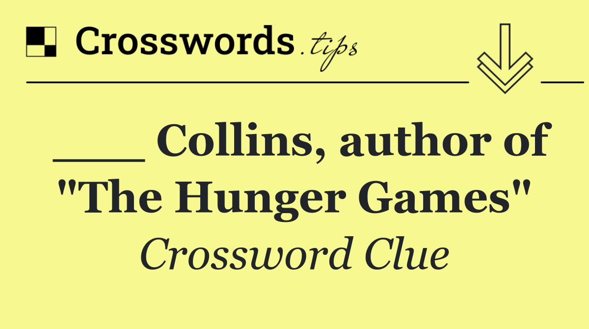 ___ Collins, author of "The Hunger Games"