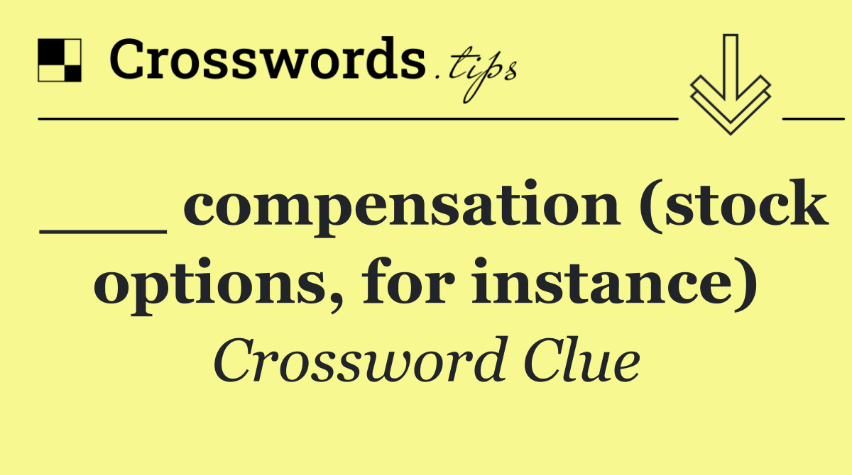 ___ compensation (stock options, for instance)