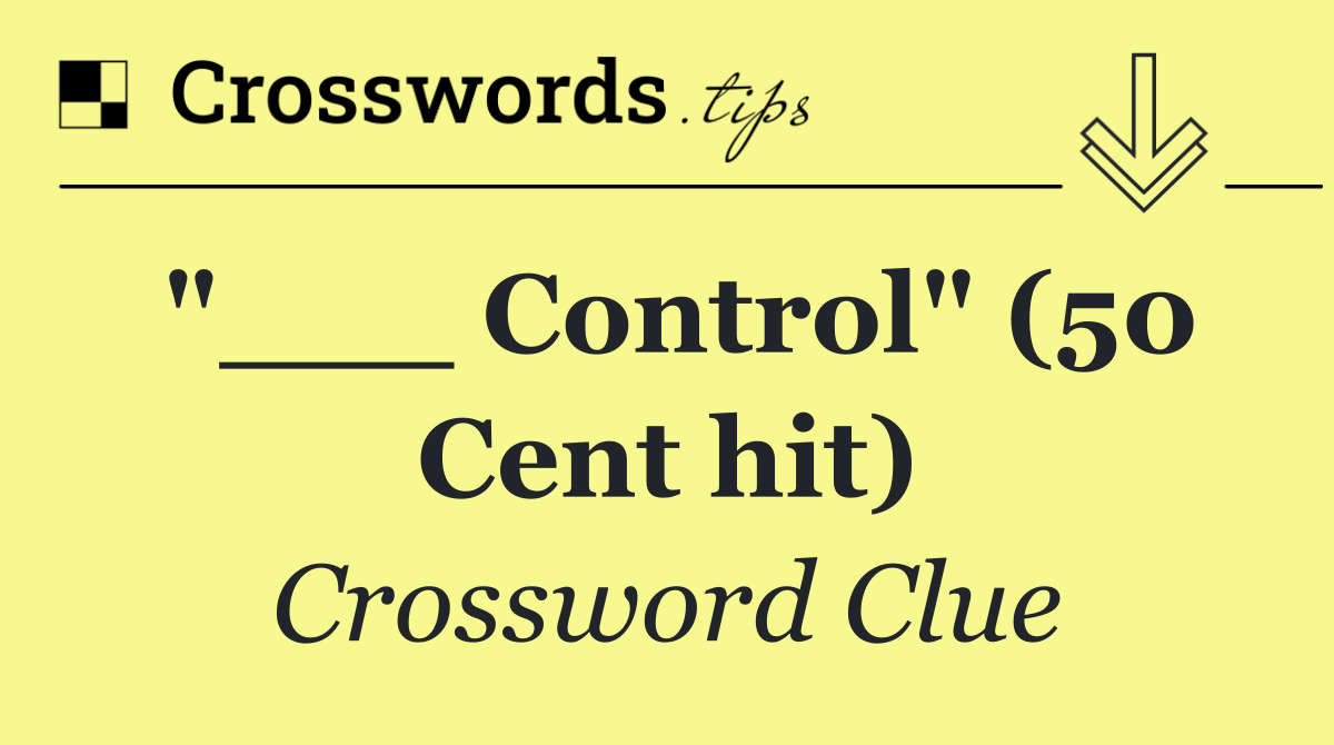 "___ Control" (50 Cent hit)