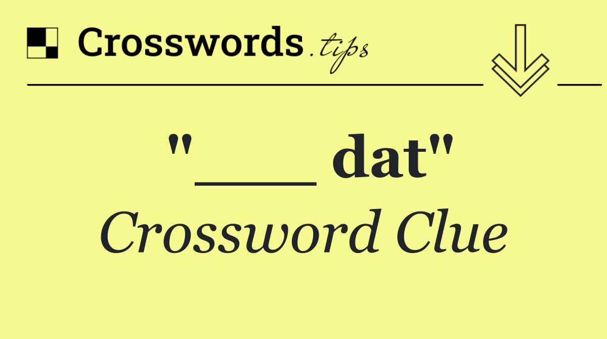 "___ dat"