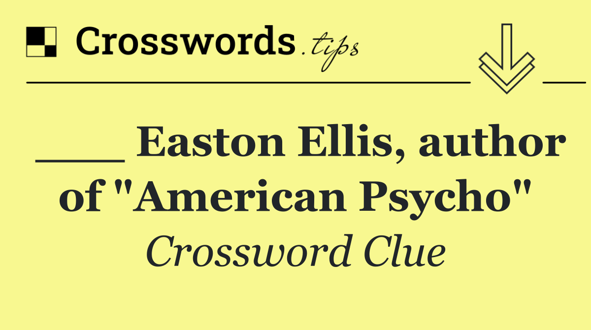 ___ Easton Ellis, author of "American Psycho"