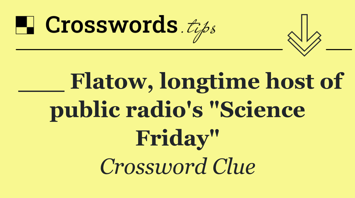 ___ Flatow, longtime host of public radio's "Science Friday"