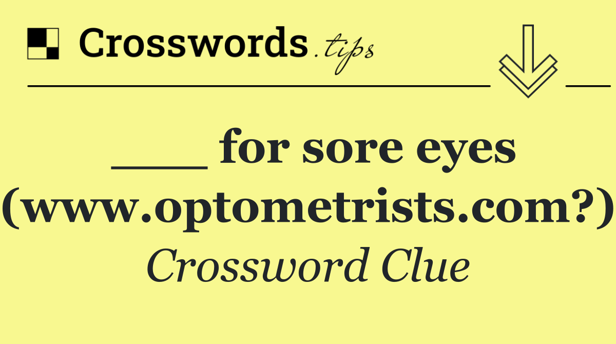 ___ for sore eyes (www.optometrists.com?)